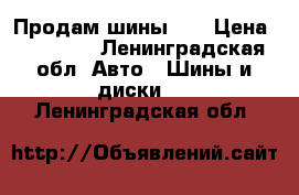 Продам шины .  › Цена ­ 15 000 - Ленинградская обл. Авто » Шины и диски   . Ленинградская обл.